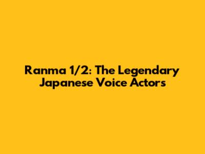 Ranma 1/2: The Legendary Japanese Voice Actors