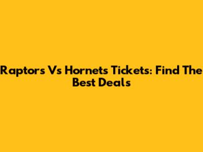 Raptors Vs Hornets Tickets: Find The Best Deals
