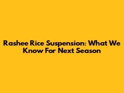 Rashee Rice Suspension: What We Know For Next Season