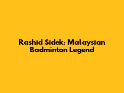 Rashid Sidek: Malaysian Badminton Legend