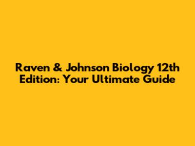 Raven & Johnson Biology 12th Edition: Your Ultimate Guide