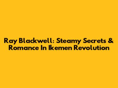 Ray Blackwell: Steamy Secrets & Romance In Ikemen Revolution