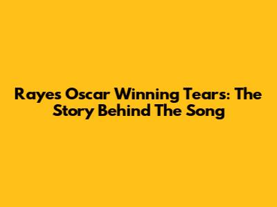 Raye's Oscar Winning Tears: The Story Behind The Song