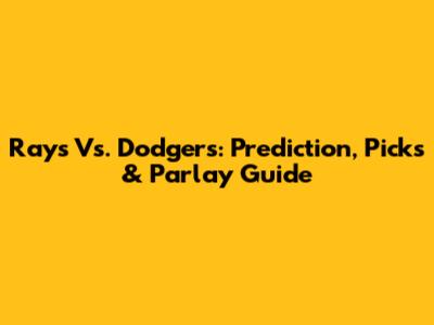 Rays Vs. Dodgers: Prediction, Picks & Parlay Guide