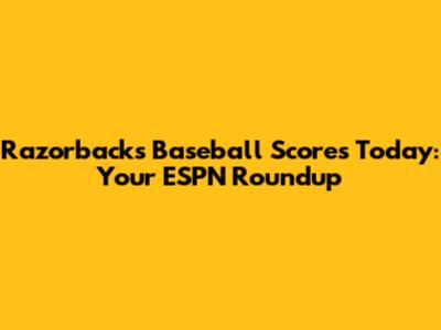 Razorbacks Baseball Scores Today: Your ESPN Roundup