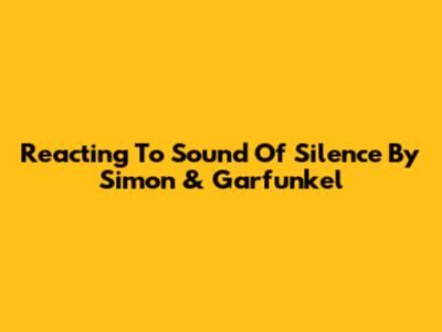 Reacting To "Sound Of Silence" By Simon & Garfunkel