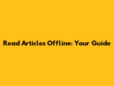 Read Articles Offline: Your Guide