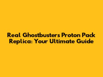 Real Ghostbusters Proton Pack Replica: Your Ultimate Guide