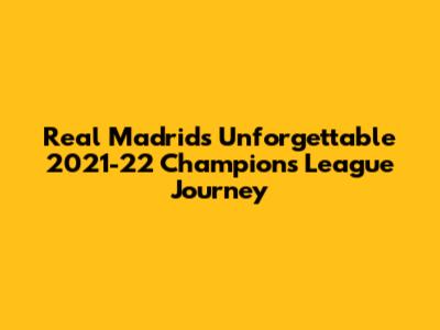 Real Madrid's Unforgettable 2021-22 Champions League Journey