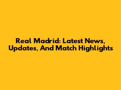 Real Madrid: Latest News, Updates, And Match Highlights