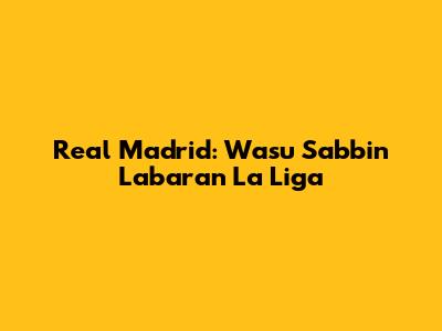 Real Madrid: Wasu Sabbin Labaran La Liga