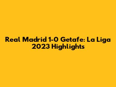 Real Madrid 1-0 Getafe: La Liga 2023 Highlights