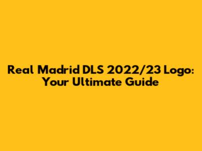 Real Madrid DLS 2022/23 Logo: Your Ultimate Guide