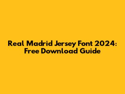 Real Madrid Jersey Font 2024: Free Download Guide