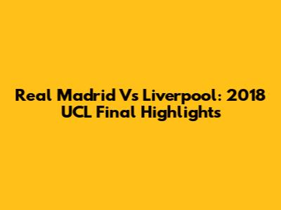 Real Madrid Vs Liverpool: 2018 UCL Final Highlights