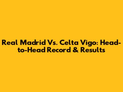 Real Madrid Vs. Celta Vigo: Head-to-Head Record & Results