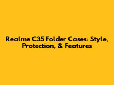 Realme C35 Folder Cases: Style, Protection, & Features