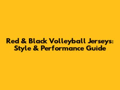 Red & Black Volleyball Jerseys: Style & Performance Guide