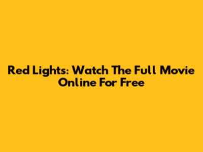 Red Lights: Watch The Full Movie Online For Free
