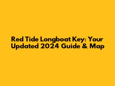 Red Tide Longboat Key: Your Updated 2024 Guide & Map