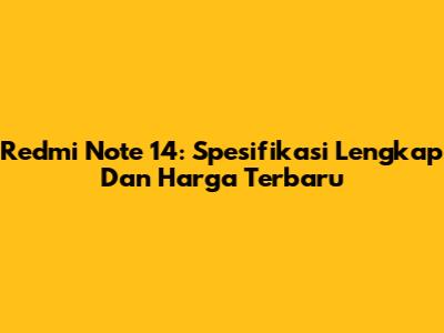 Redmi Note 14: Spesifikasi Lengkap Dan Harga Terbaru