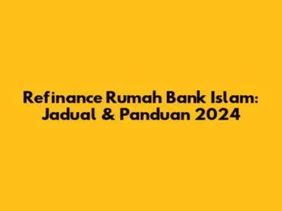Refinance Rumah Bank Islam: Jadual & Panduan 2024