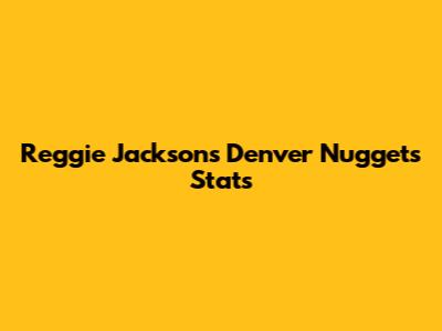 Reggie Jackson's Denver Nuggets Stats