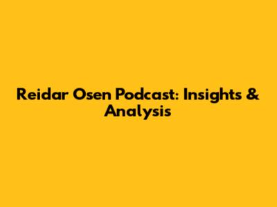 Reidar Osen Podcast: Insights & Analysis