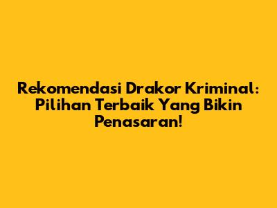 Rekomendasi Drakor Kriminal: Pilihan Terbaik Yang Bikin Penasaran!