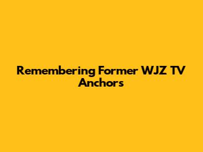 Remembering Former WJZ TV Anchors