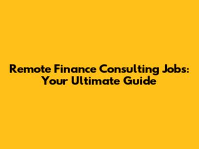 Remote Finance Consulting Jobs: Your Ultimate Guide