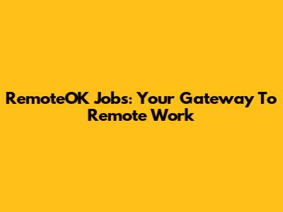 RemoteOK Jobs: Your Gateway To Remote Work