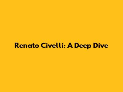 Renato Civelli: A Deep Dive
