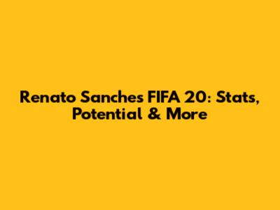 Renato Sanches FIFA 20: Stats, Potential & More