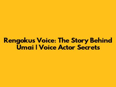 Rengoku's Voice: The Story Behind 'Umai' | Voice Actor Secrets