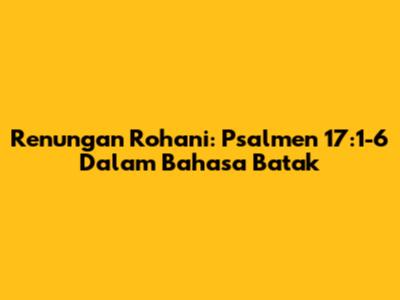 Renungan Rohani: Psalmen 17:1-6 Dalam Bahasa Batak