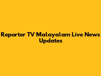 Reporter TV Malayalam Live News Updates