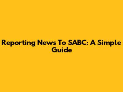 Reporting News To SABC: A Simple Guide