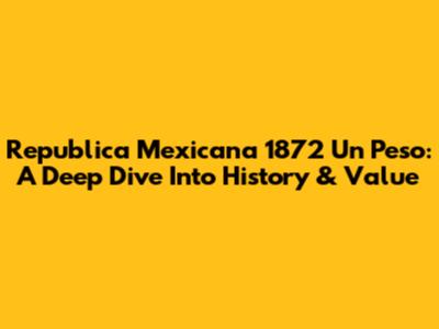 Republica Mexicana 1872 Un Peso: A Deep Dive Into History & Value