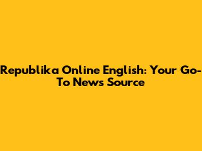 Republika Online English: Your Go-To News Source