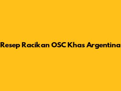 Resep Racikan OSC Khas Argentina