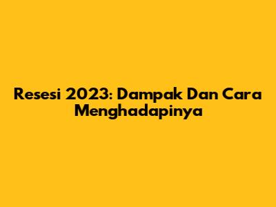 Resesi 2023: Dampak Dan Cara Menghadapinya