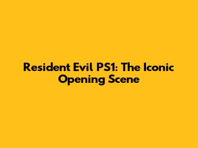 Resident Evil PS1: The Iconic Opening Scene