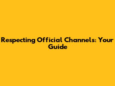 Respecting Official Channels: Your Guide