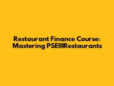 Restaurant Finance Course: Mastering PSEIIIRestaurants