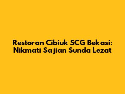 Restoran Cibiuk SCG Bekasi: Nikmati Sajian Sunda Lezat