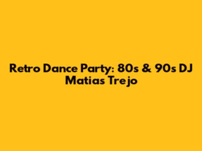 Retro Dance Party: 80s & 90s DJ Matias Trejo