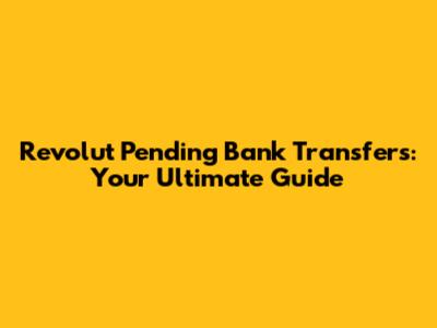 Revolut Pending Bank Transfers: Your Ultimate Guide