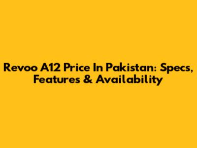 Revoo A12 Price In Pakistan: Specs, Features & Availability