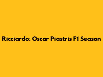 Ricciardo: Oscar Piastri's F1 Season